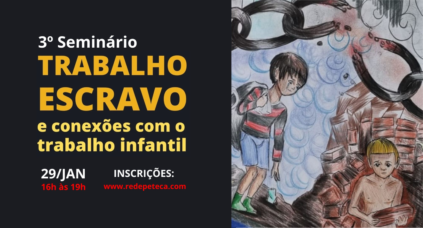 3º Seminário “Trabalho Escravo e Conexões com o Trabalho Infantil ...