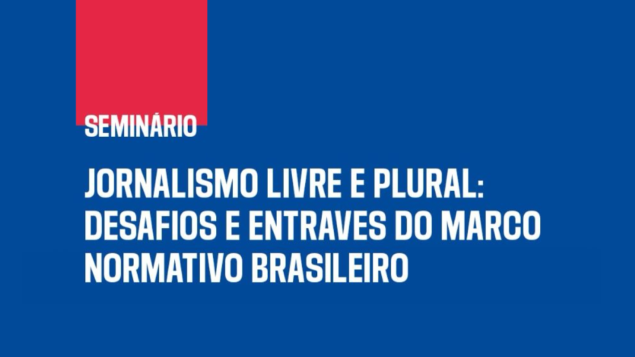 Seminário Jornalismo livre e plural: desafios e entraves do marco normativo brasileiro