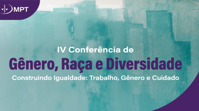 IV Conferência de Gênero, Raça e Diversidade – Construindo Igualdade: Trabalho, Gênero e Cuidado
