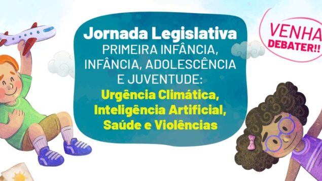 Jornada Legislativa Primeira Infância, Infância, Adolescência e Juventude: Urgência Climática, Inteligência Artificial, Saúde e Violências