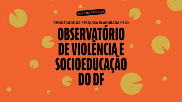 Audiência Pública: resultados da pesquisa elaborada pelo Observatório de Violência e Socioeducação do DF