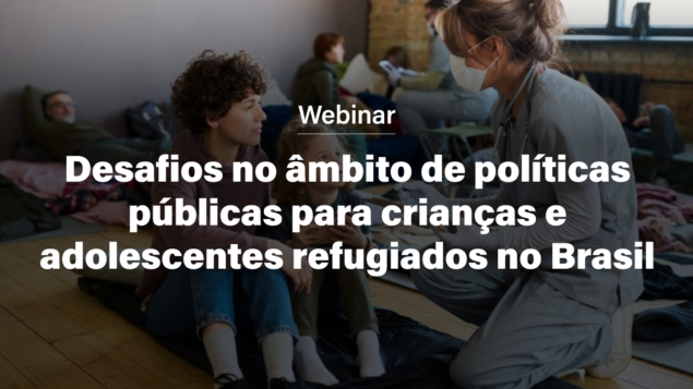 Webinar | Desafios no âmbito de políticas públicas voltadas para crianças e adolescentes refugiados no Brasil