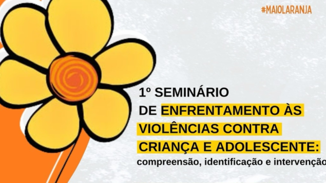 1º Seminário de Enfrentamento às Violências contra Criança e Adolescente: compreensão, identificação e intervenção