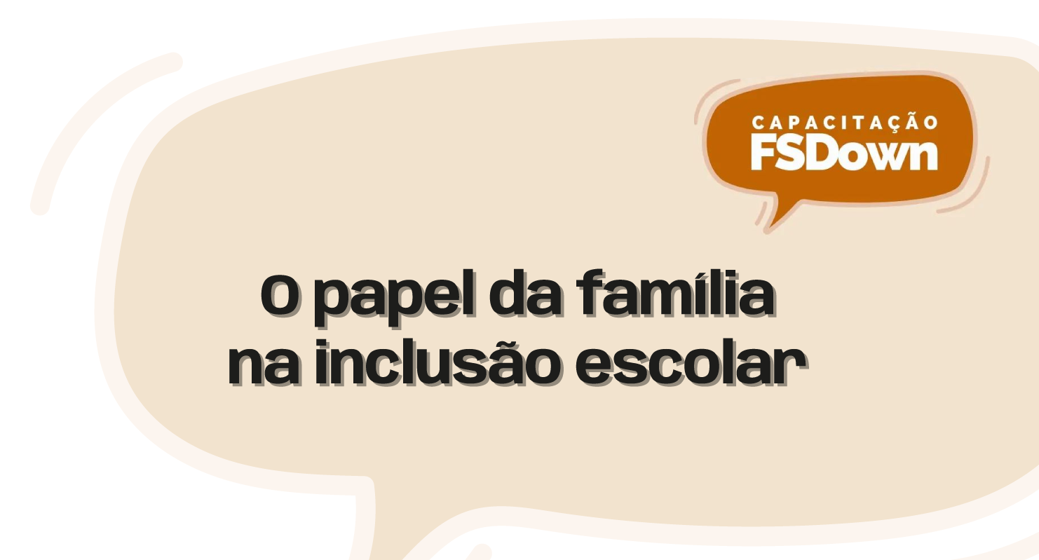 Capacitação FSDown: “O papel da família na inclusão escolar” - ANDI ...