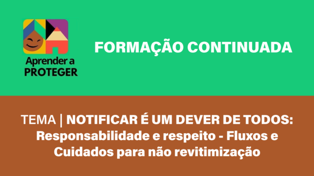 Formação Continuada Aprender a Proteger: “Notificar é um dever de todos – fluxos e cuidados para não revitimização”