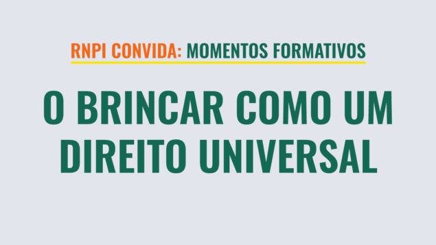 Momento Formativo RNPI: “O brincar como um direito universal”