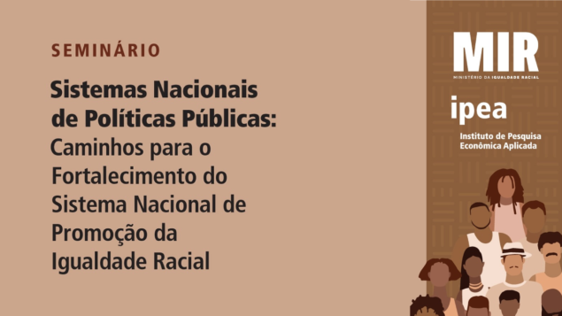 Seminário “Sistemas Nacionais de Políticas Públicas: Rumo ao Fortalecimento do Sistema Nacional de Promoção da Igualdade Racial”