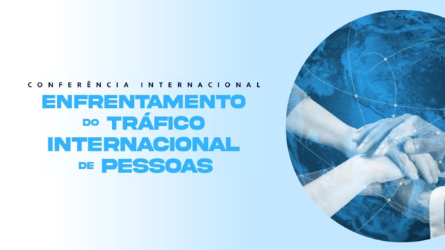 Conferência Internacional “Enfrentamento do tráfico internacional de pessoas”