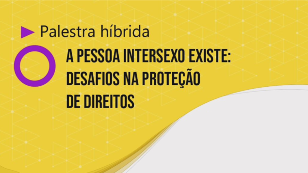 Palestra híbrida “A pessoa intersexo existe: desafios na proteção de direitos”