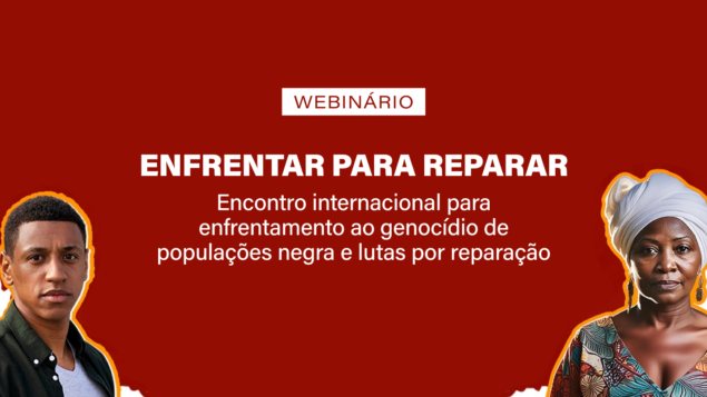 Webinário “Enfrentar para Reparar: Encontro Internacional para Enfrentamento ao Genocídio de Populações Negras e Lutas por Reparação”