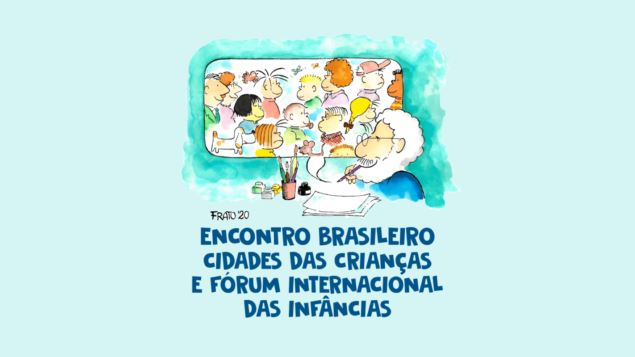 2º Encontro Brasileiro Cidades das Crianças e  2º Fórum Internacional das Infâncias