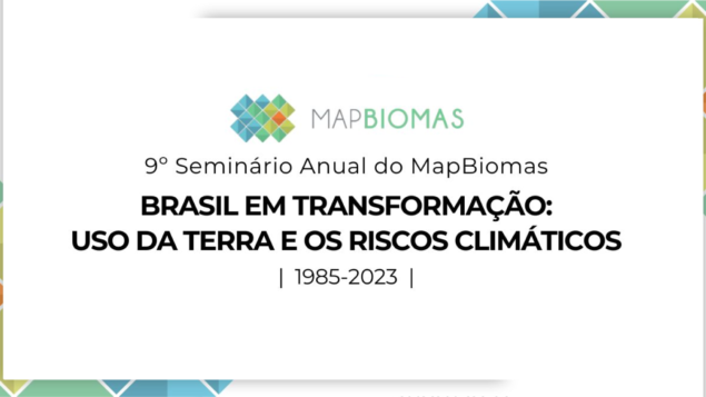 9º Seminário Anual do MapBiomas – Brasil em transformação: uso da terra e os riscos climáticos