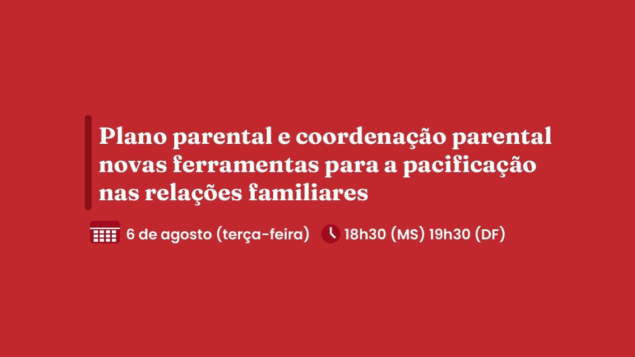 Plano parental e coordenação parental: novas ferramentas para a pacificação nas relações familiares