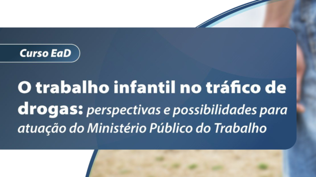 Webinário “O trabalho infantil no tráfico de drogas: perspectivas e possibilidades para atuação do Ministério Público do Trabalho”