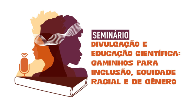 Seminário Divulgação e Educação Científica: caminhos para a inclusão e equidade racial e de gênero