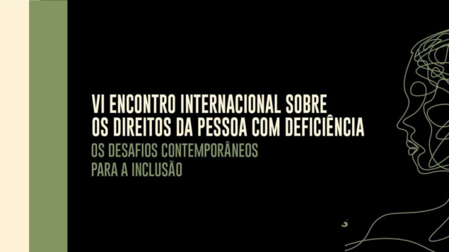 VI Encontro Internacional sobre os Direitos das Pessoas com Deficiência: Os desafios contemporâneos para a inclusão