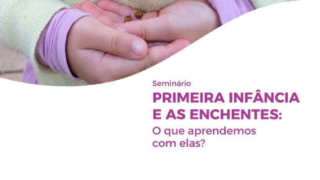 Seminário “Primeira Infância e as enchentes: o que aprendemos com elas?”