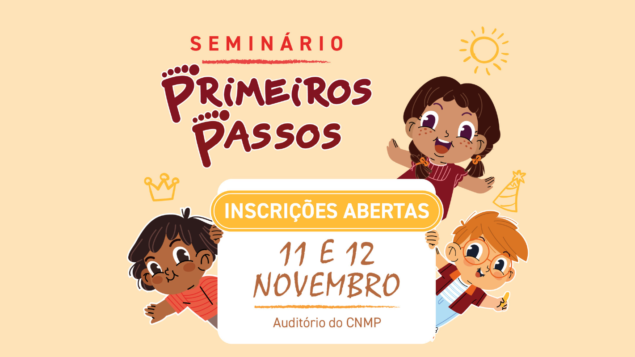 Seminário Primeiros Passos: Caminhos para a efetivação da proteção integral e da prioridade absoluta constitucionais na primeira infância