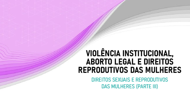 Evento on-line “Violência institucional, aborto legal e direitos reprodutivos das mulheres”