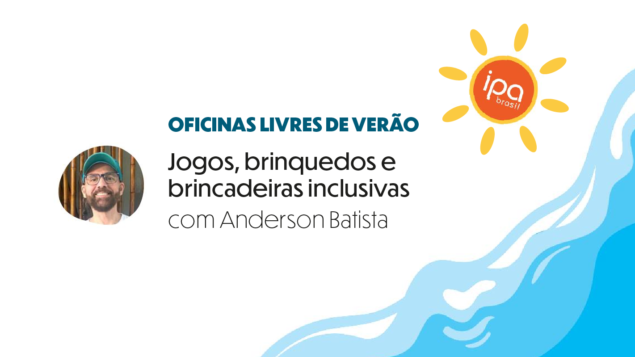 Oficinas Livres de Verão da IPA Brasil: Jogos, brinquedos e brincadeiras inclusivas