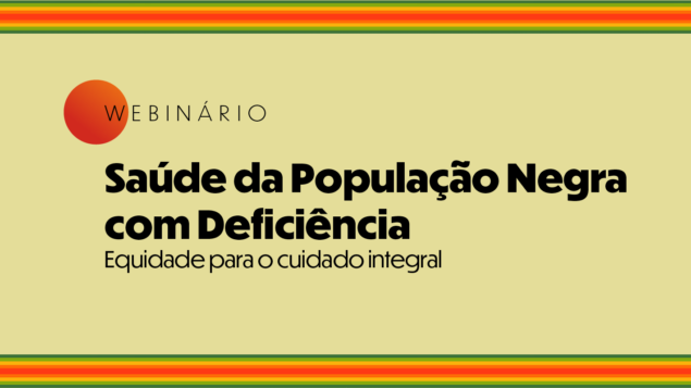 Webinário Saúde da População Negra com Deficiência: equidade para o cuidado integral