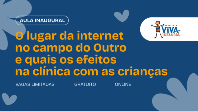 Aula inaugural: “O lugar da internet no campo do Outro e quais os efeitos na clínica com crianças”