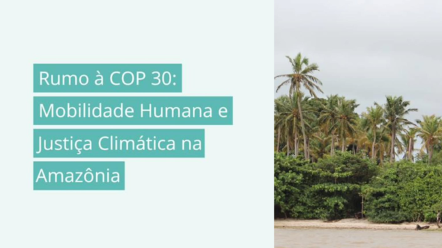 Rumo à COP 30: Mobilidade Humana e Justiça Climática