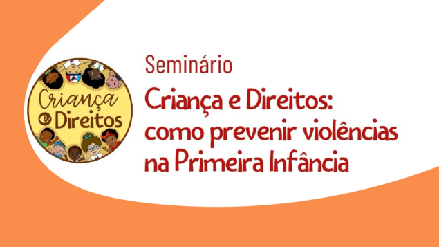 Seminário Criança e Direitos: como prevenir violências na Primeira Infância