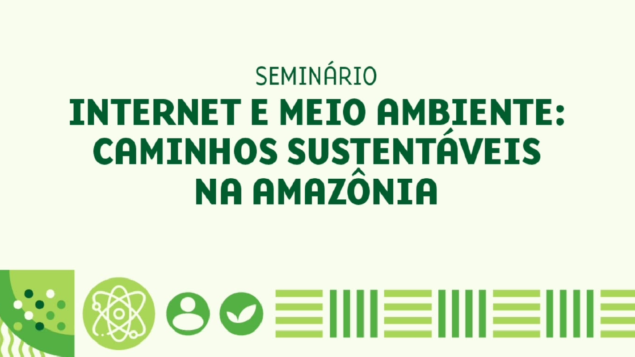 Seminário “Internet e Meio Ambiente: caminhos sustentáveis na Amazônia”