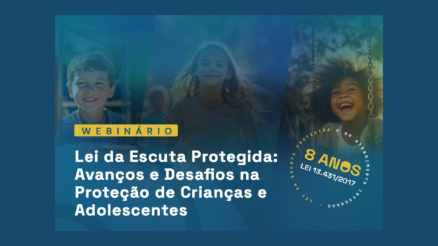 Webinário Lei da Escuta Protegida: Avanços e Desafios na Proteção de Crianças e Adolescentes