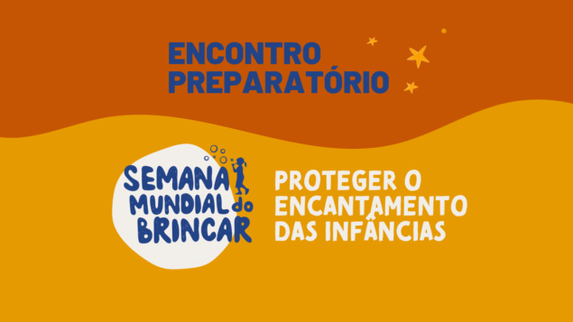 Encontro Preparatório para a Semana Mundial do Brincar: Proteger o Encantamento das Infâncias