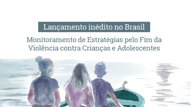 Lançamento do relatório: “Monitoramento de Estratégias pelo Fim da Violência contra Crianças e Adolescentes – Adaptação de Indicadores INSPIRE para o Brasil”