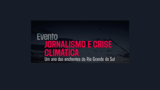 Jornalismo e Crise Climática: um ano das enchentes do Rio Grande do Sul