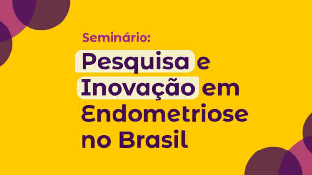 Seminário: Pesquisa e Inovação em Endometriose no Brasil