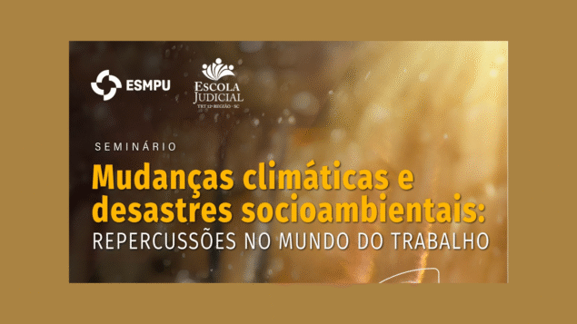 Seminário “Mudanças climáticas e desastres socioambientais: repercussões no mundo do trabalho”