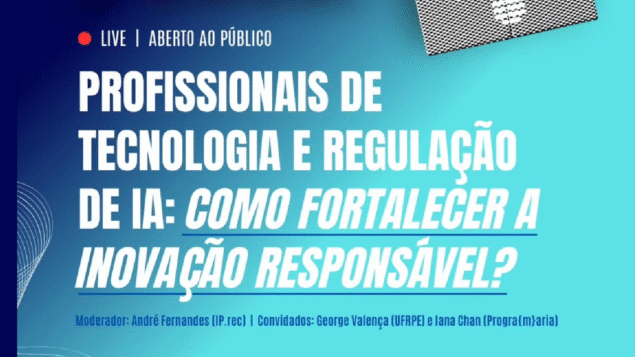 Live “Profissionais de Tecnologia e Regulação de IA: como fortalecer a inovação responsável?”