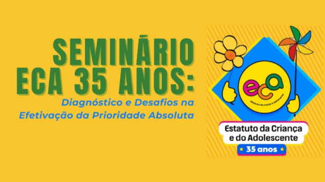 Seminário “ECA 35 Anos: Diagnóstico e Desafios na Efetivação da Prioridade Absoluta”