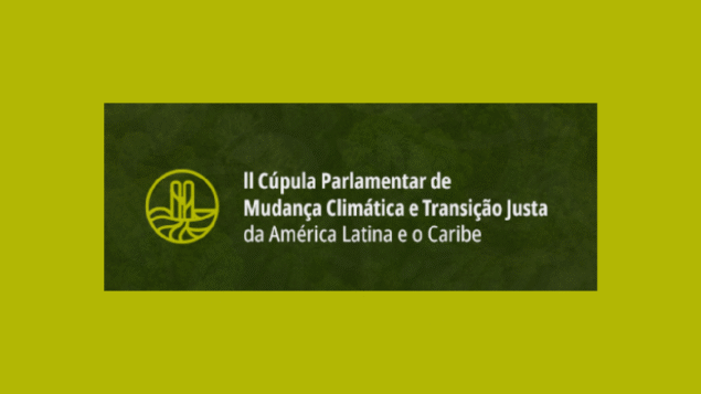 II Cúpula Parlamentar de Mudança Climática e Transição Justa da América Latina e do Caribe