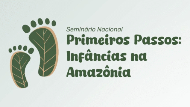 Seminário “Primeiros Passos: Primeira Infância na Amazônia”