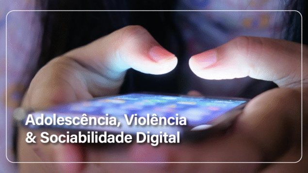 Adolescência, Violência & Sociabilidade Digital