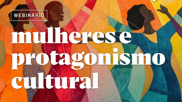 Webinário “Mulheres e protagonismo cultural”