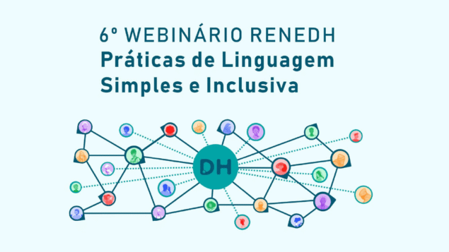 6º Webinário ReneDH: “Práticas de Linguagem Simples e Inclusiva”