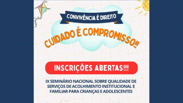 IX Seminário Nacional sobre Qualidade de Serviços de Acolhimento Institucional e Familiar para Crianças e Adolescentes