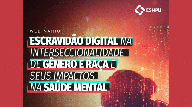 Webinário “Escravidão digital na interseccionalidade de gênero e raça, e seus impactos na saúde mental”
