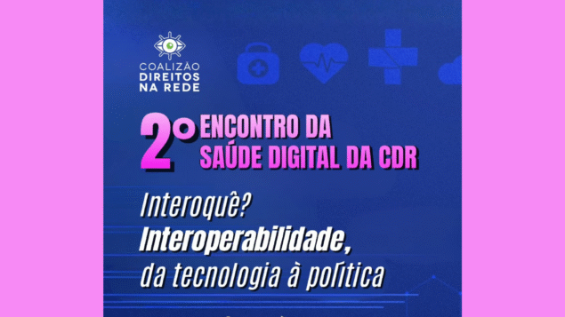 2° Encontro de Saúde Digital da CDR – Interoquê?! Interoperabilidade: da tecnologia à política